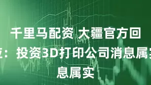 千里马配资 大疆官方回应：投资3D打印公司消息属实