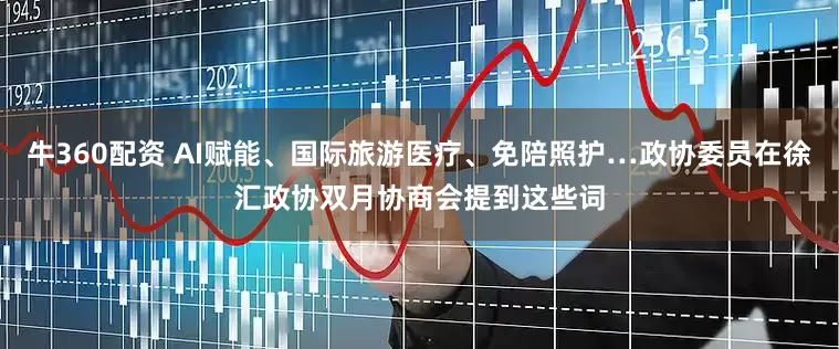 牛360配资 AI赋能、国际旅游医疗、免陪照护…政协委员在徐汇政协双月协商会提到这些词